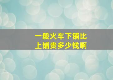 一般火车下铺比上铺贵多少钱啊