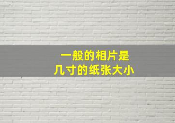 一般的相片是几寸的纸张大小