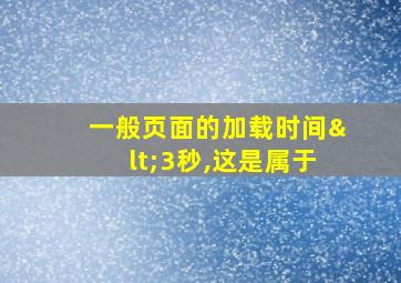 一般页面的加载时间<3秒,这是属于