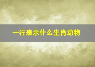 一行表示什么生肖动物