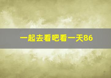 一起去看吧看一天86