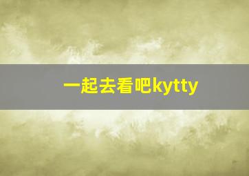 一起去看吧kytty