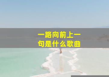 一路向前上一句是什么歌曲