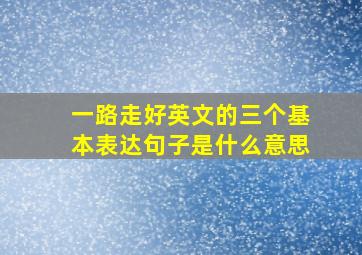 一路走好英文的三个基本表达句子是什么意思