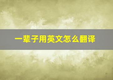 一辈子用英文怎么翻译