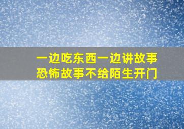 一边吃东西一边讲故事恐怖故事不给陌生开门