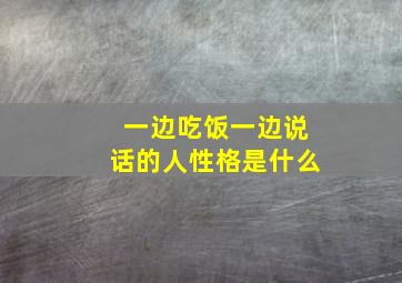 一边吃饭一边说话的人性格是什么