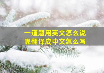 一道题用英文怎么说呢翻译成中文怎么写