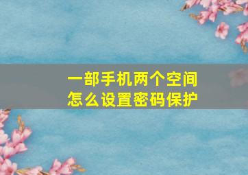 一部手机两个空间怎么设置密码保护