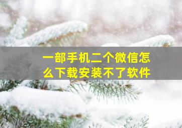 一部手机二个微信怎么下载安装不了软件