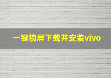 一键锁屏下载并安装vivo