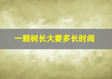 一颗树长大要多长时间