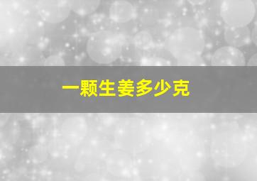 一颗生姜多少克