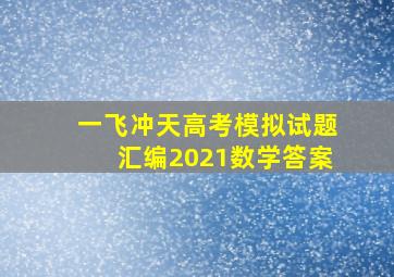 一飞冲天高考模拟试题汇编2021数学答案