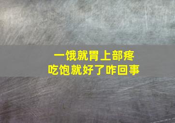 一饿就胃上部疼吃饱就好了咋回事