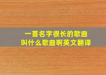 一首名字很长的歌曲叫什么歌曲啊英文翻译