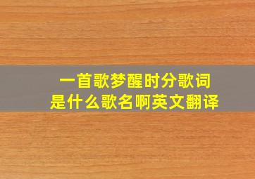 一首歌梦醒时分歌词是什么歌名啊英文翻译