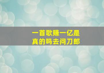 一首歌赚一亿是真的吗去问刀郎