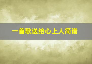 一首歌送给心上人简谱