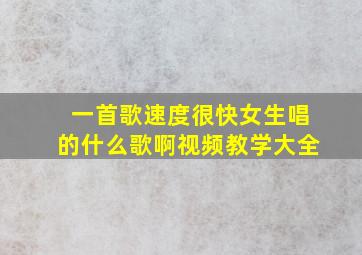 一首歌速度很快女生唱的什么歌啊视频教学大全