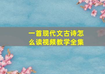 一首现代文古诗怎么读视频教学全集