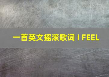 一首英文摇滚歌词 I FEEL