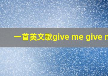 一首英文歌give me give me