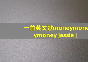 一首英文歌moneymoneymoney jessie j