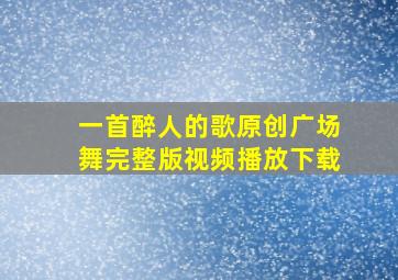 一首醉人的歌原创广场舞完整版视频播放下载