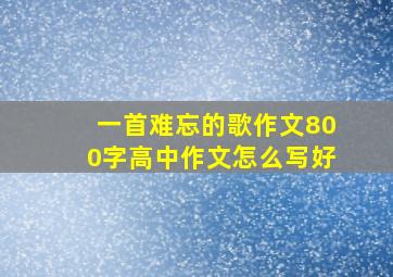 一首难忘的歌作文800字高中作文怎么写好