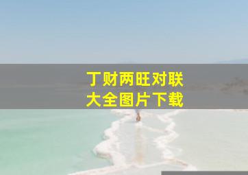 丁财两旺对联大全图片下载