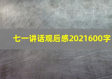 七一讲话观后感2021600字