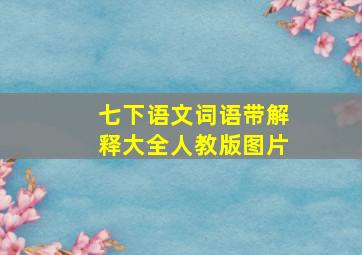 七下语文词语带解释大全人教版图片