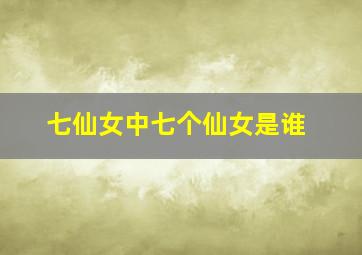 七仙女中七个仙女是谁