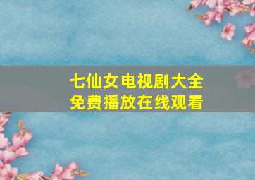 七仙女电视剧大全免费播放在线观看