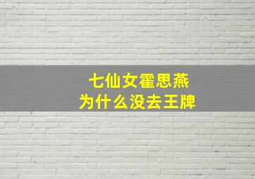 七仙女霍思燕为什么没去王牌