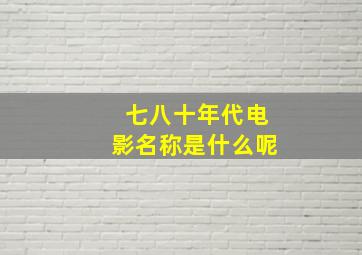 七八十年代电影名称是什么呢