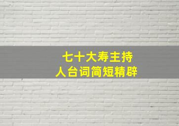 七十大寿主持人台词简短精辟