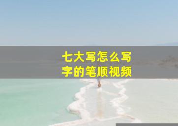 七大写怎么写字的笔顺视频