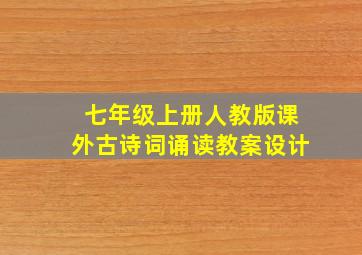 七年级上册人教版课外古诗词诵读教案设计