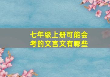 七年级上册可能会考的文言文有哪些