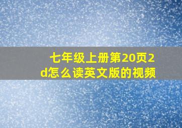 七年级上册第20页2d怎么读英文版的视频