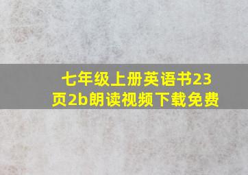 七年级上册英语书23页2b朗读视频下载免费