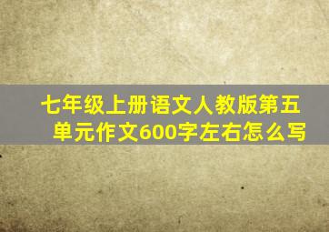 七年级上册语文人教版第五单元作文600字左右怎么写