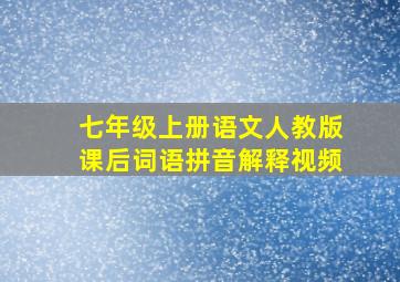 七年级上册语文人教版课后词语拼音解释视频