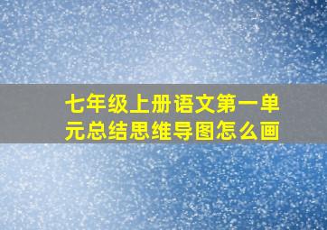 七年级上册语文第一单元总结思维导图怎么画