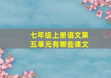 七年级上册语文第五单元有哪些课文