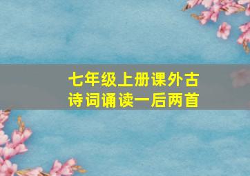 七年级上册课外古诗词诵读一后两首