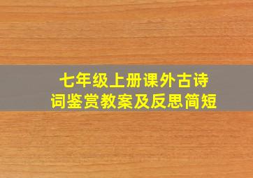 七年级上册课外古诗词鉴赏教案及反思简短