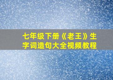 七年级下册《老王》生字词造句大全视频教程